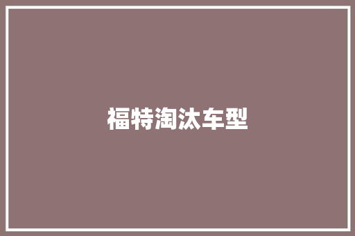 福特淘汰车型