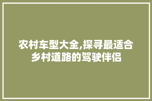 农村车型大全,探寻最适合乡村道路的驾驶伴侣