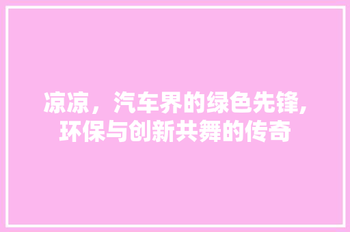 凉凉，汽车界的绿色先锋,环保与创新共舞的传奇