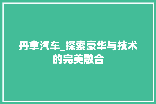 丹拿汽车_探索豪华与技术的完美融合