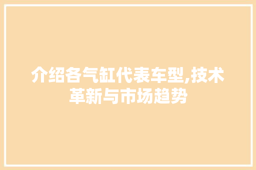 介绍各气缸代表车型,技术革新与市场趋势