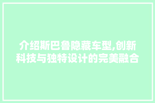介绍斯巴鲁隐藏车型,创新科技与独特设计的完美融合