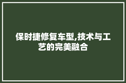 保时捷修复车型,技术与工艺的完美融合