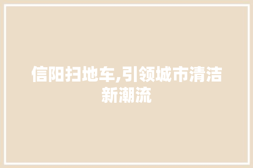 信阳扫地车,引领城市清洁新潮流
