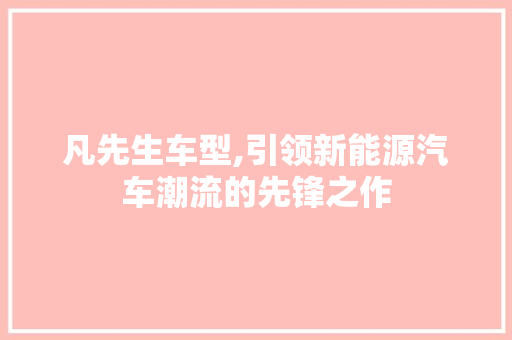 凡先生车型,引领新能源汽车潮流的先锋之作