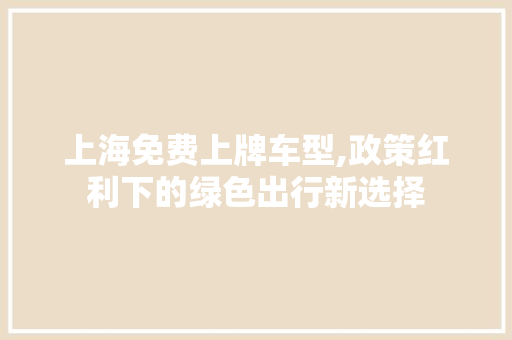 上海免费上牌车型,政策红利下的绿色出行新选择