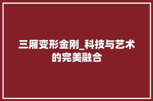 三厢变形金刚_科技与艺术的完美融合