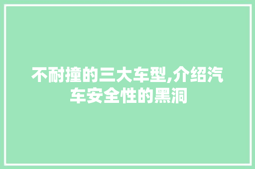 不耐撞的三大车型,介绍汽车安全性的黑洞