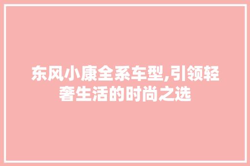 东风小康全系车型,引领轻奢生活的时尚之选
