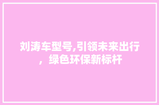 刘涛车型号,引领未来出行，绿色环保新标杆 底盘配件