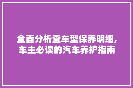全面分析查车型保养明细,车主必读的汽车养护指南