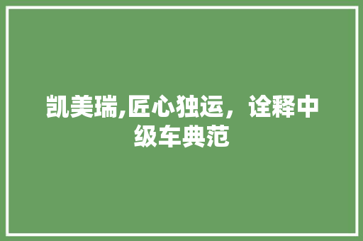 凯美瑞,匠心独运，诠释中级车典范