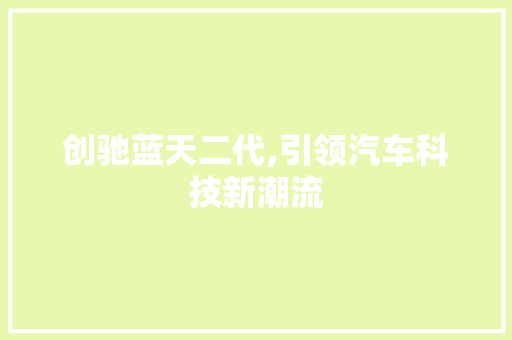 创驰蓝天二代,引领汽车科技新潮流