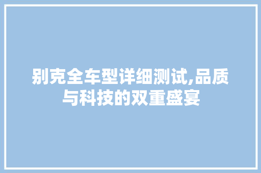 别克全车型详细测试,品质与科技的双重盛宴