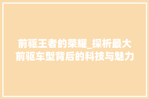 前驱王者的荣耀_探析最大前驱车型背后的科技与魅力