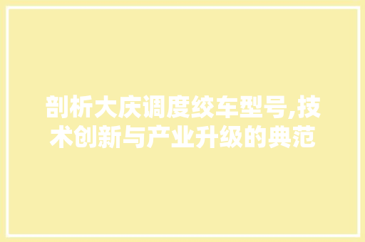 剖析大庆调度绞车型号,技术创新与产业升级的典范