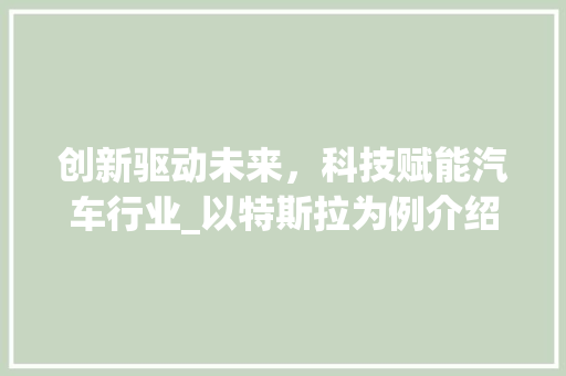 创新驱动未来，科技赋能汽车行业_以特斯拉为例介绍新能源汽车车型及配套技术