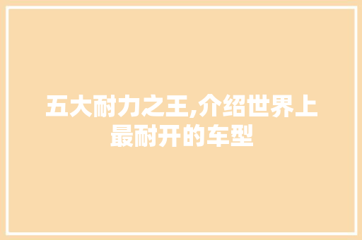 五大耐力之王,介绍世界上最耐开的车型