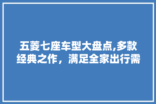 五菱七座车型大盘点,多款经典之作，满足全家出行需求