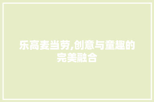 乐高麦当劳,创意与童趣的完美融合