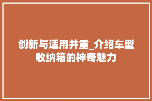 创新与适用并重_介绍车型收纳箱的神奇魅力