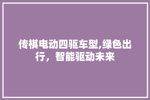 传祺电动四驱车型,绿色出行，智能驱动未来 发动机配件