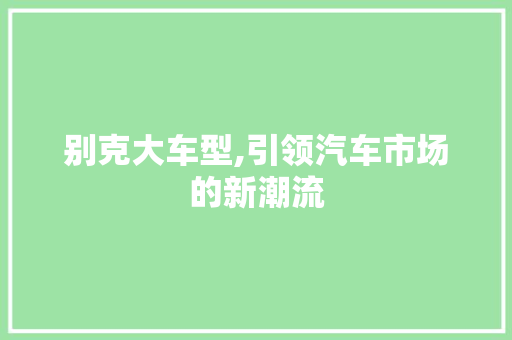别克大车型,引领汽车市场的新潮流