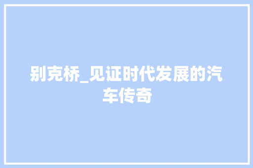 别克桥_见证时代发展的汽车传奇