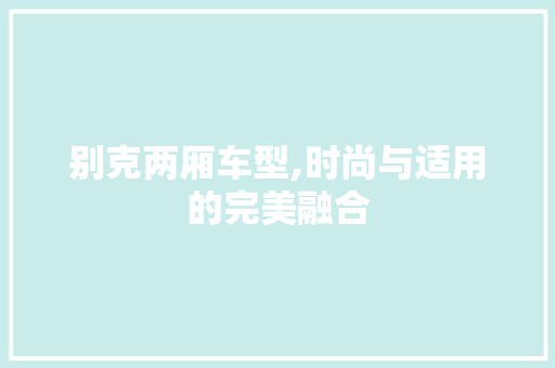 别克两厢车型,时尚与适用的完美融合
