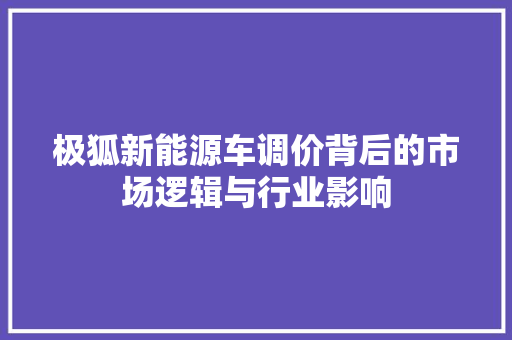 极狐新能源车调价背后的市场逻辑与行业影响
