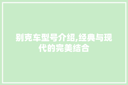 别克车型号介绍,经典与现代的完美结合