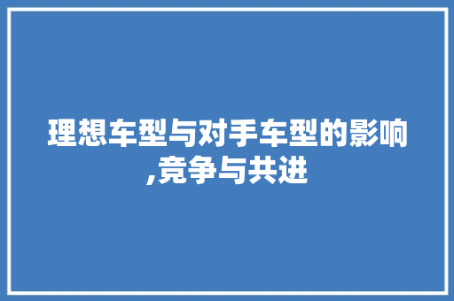 理想车型与对手车型的影响,竞争与共进