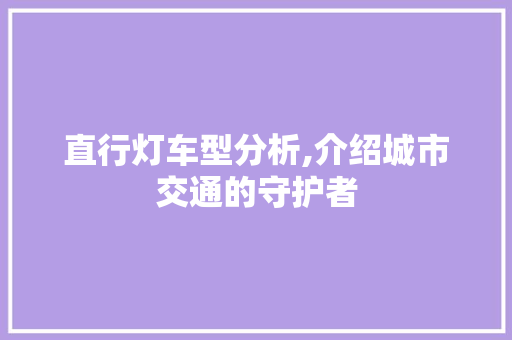 直行灯车型分析,介绍城市交通的守护者
