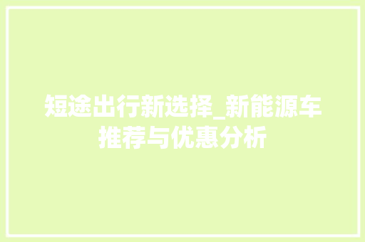 短途出行新选择_新能源车推荐与优惠分析