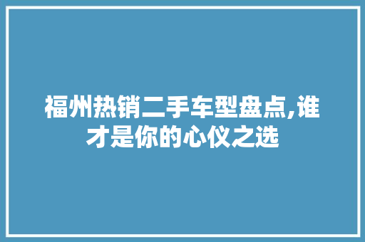 福州热销二手车型盘点,谁才是你的心仪之选