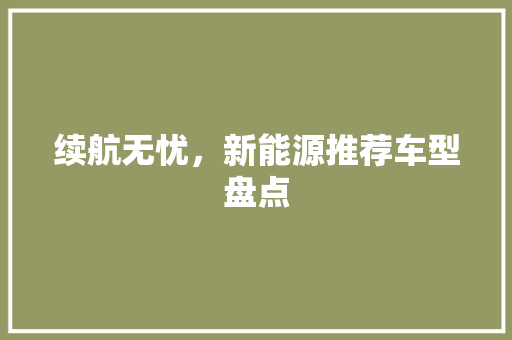 续航无忧，新能源推荐车型盘点