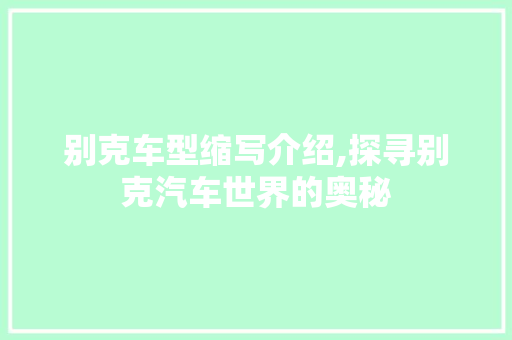 别克车型缩写介绍,探寻别克汽车世界的奥秘