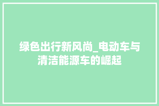 绿色出行新风尚_电动车与清洁能源车的崛起 车身配件