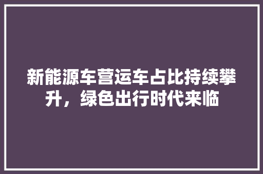 新能源车营运车占比持续攀升，绿色出行时代来临 底盘配件