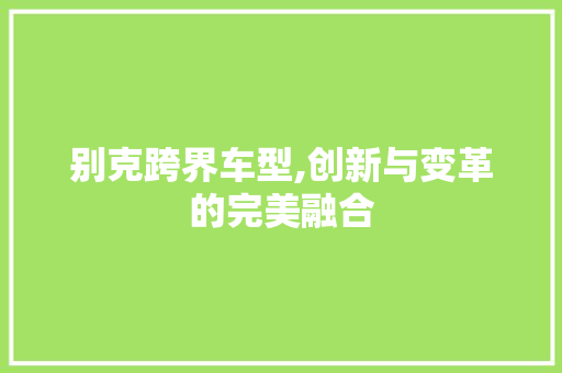 别克跨界车型,创新与变革的完美融合