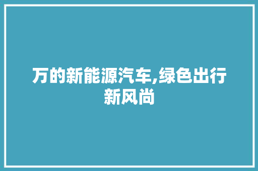 万的新能源汽车,绿色出行新风尚