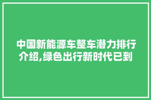 中国新能源车整车潜力排行介绍,绿色出行新时代已到来