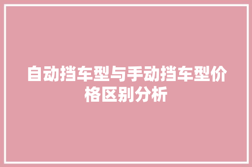 自动挡车型与手动挡车型价格区别分析