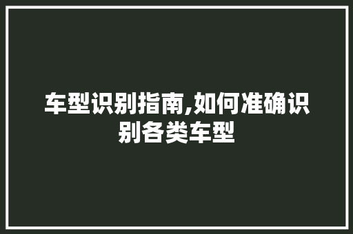 车型识别指南,如何准确识别各类车型 汽车配件