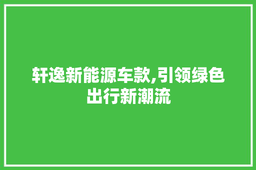 轩逸新能源车款,引领绿色出行新潮流