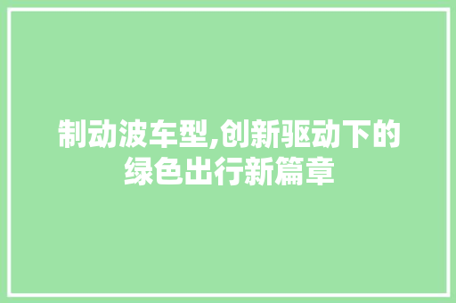 制动波车型,创新驱动下的绿色出行新篇章