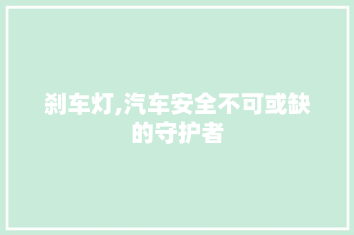 刹车灯,汽车安全不可或缺的守护者