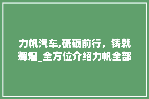 力帆汽车,砥砺前行，铸就辉煌_全方位介绍力帆全部车型