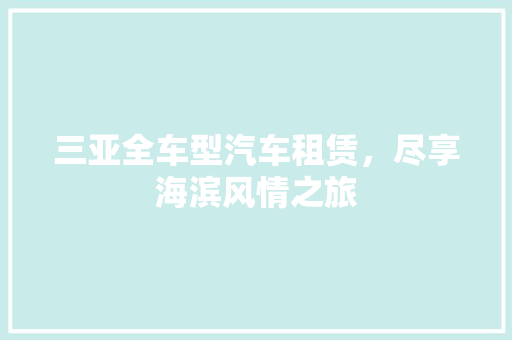 三亚全车型汽车租赁，尽享海滨风情之旅