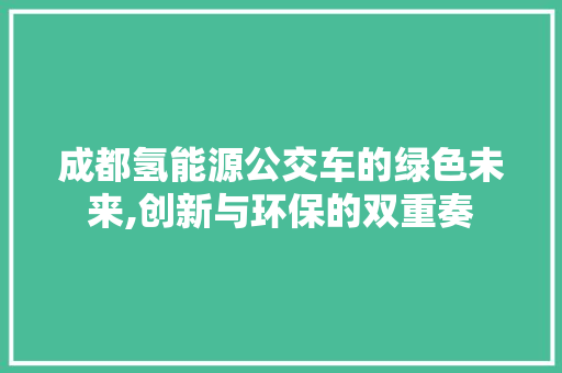 成都氢能源公交车的绿色未来,创新与环保的双重奏